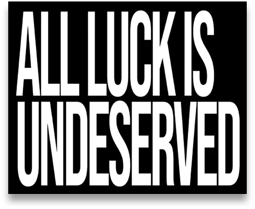 All Luck is Undeserved